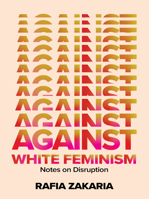 Title details for Against White Feminism by Rafia Zakaria - Available